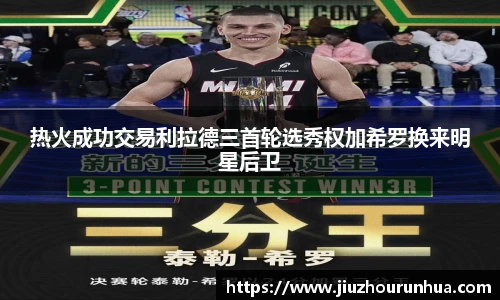 热火成功交易利拉德三首轮选秀权加希罗换来明星后卫