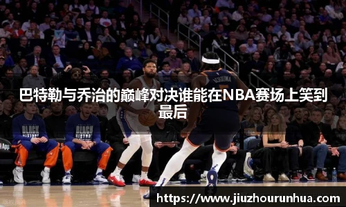 巴特勒与乔治的巅峰对决谁能在NBA赛场上笑到最后