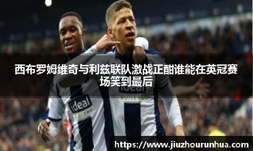 西布罗姆维奇与利兹联队激战正酣谁能在英冠赛场笑到最后