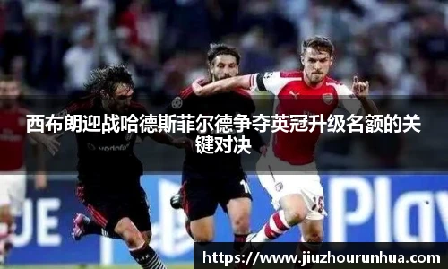 西布朗迎战哈德斯菲尔德争夺英冠升级名额的关键对决